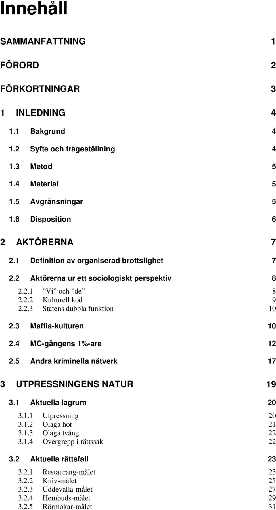 3 Maffia-kulturen 10 2.4 MC-gängens 1%-are 12 2.5 Andra kriminella nätverk 17 3 UTPRESSNINGENS NATUR 19 3.1 Aktuella lagrum 20 3.1.1 Utpressning 20 3.1.2 Olaga hot 21 3.1.3 Olaga tvång 22 3.