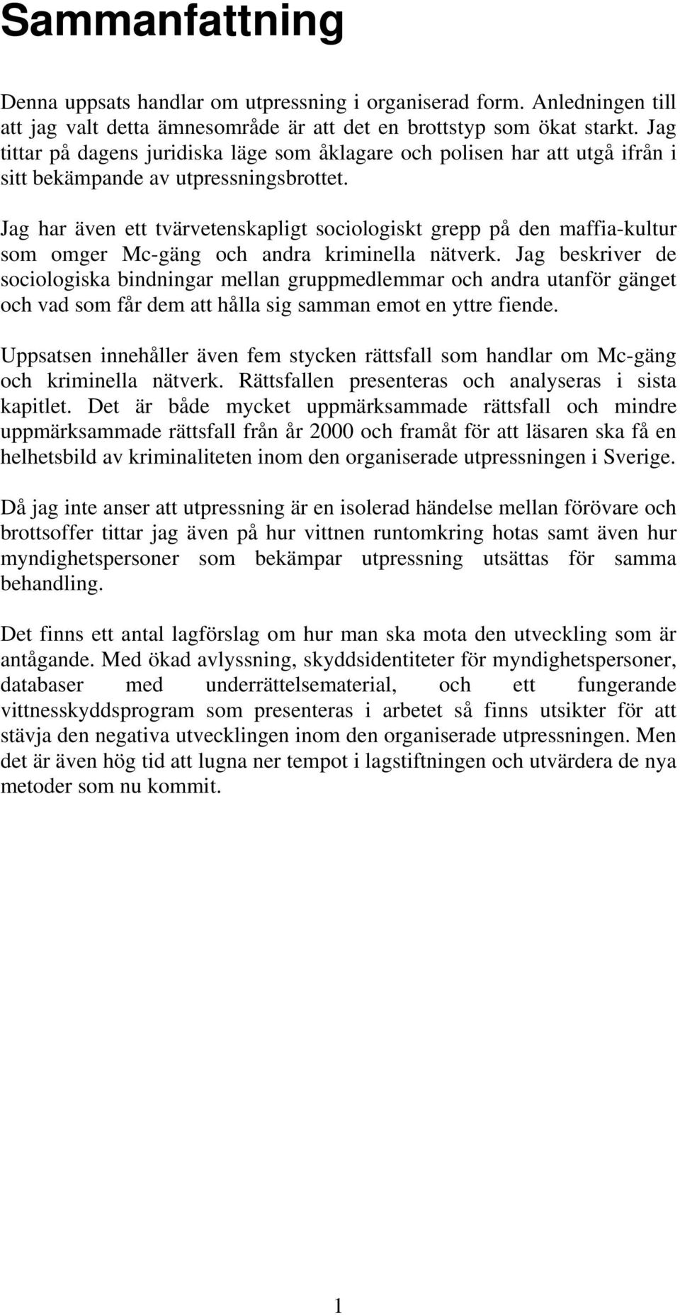 Jag har även ett tvärvetenskapligt sociologiskt grepp på den maffia-kultur som omger Mc-gäng och andra kriminella nätverk.