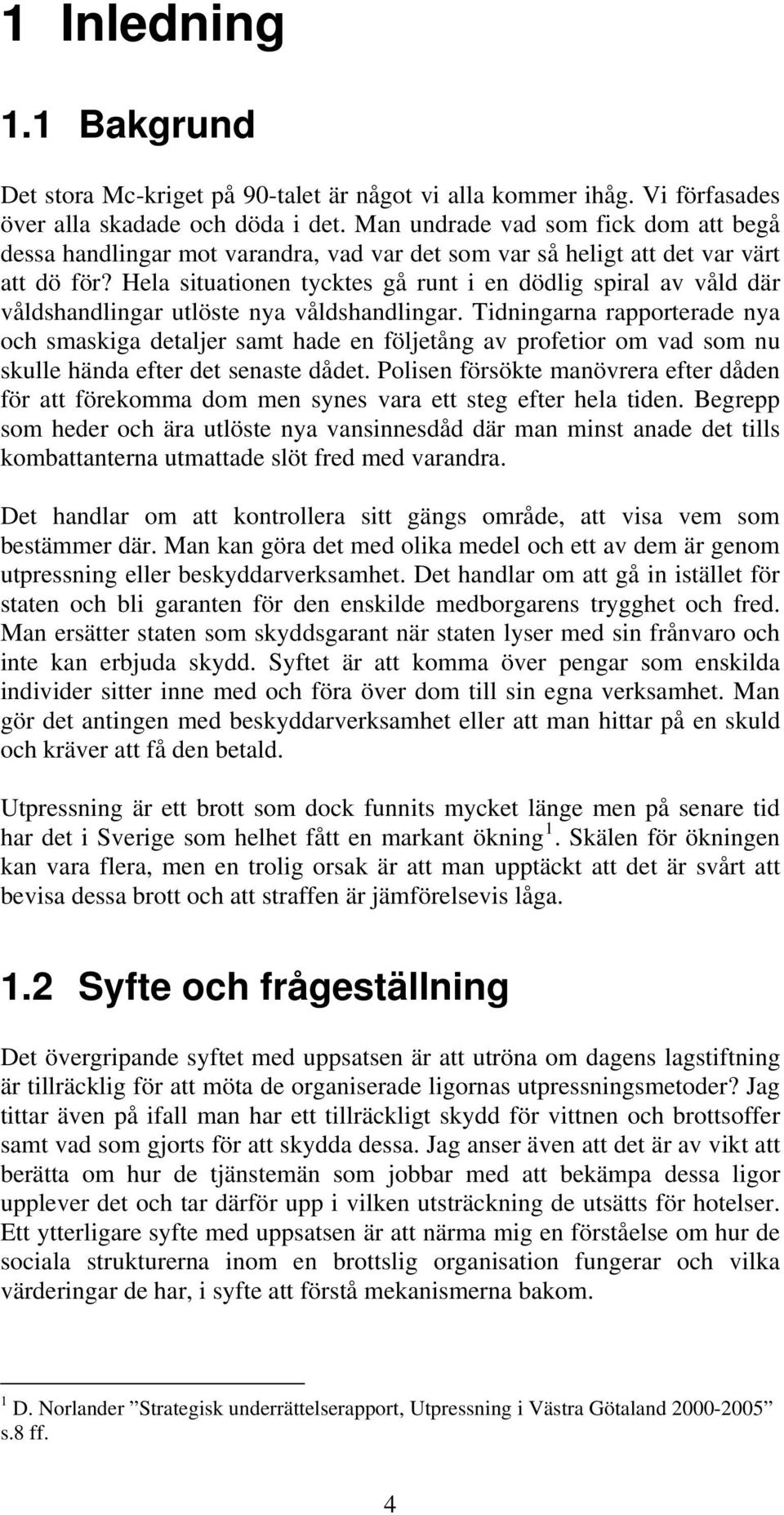 Hela situationen tycktes gå runt i en dödlig spiral av våld där våldshandlingar utlöste nya våldshandlingar.