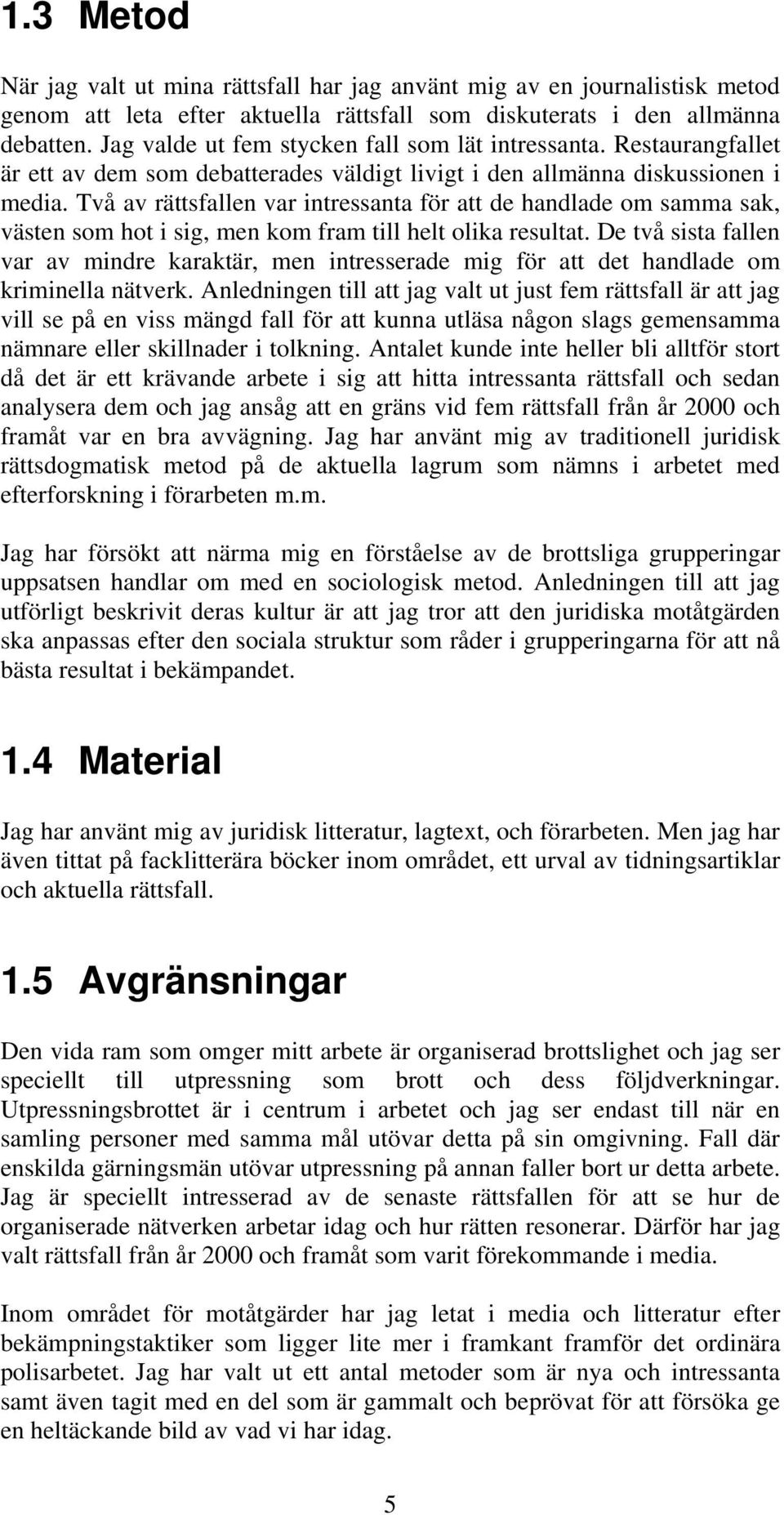 Två av rättsfallen var intressanta för att de handlade om samma sak, västen som hot i sig, men kom fram till helt olika resultat.