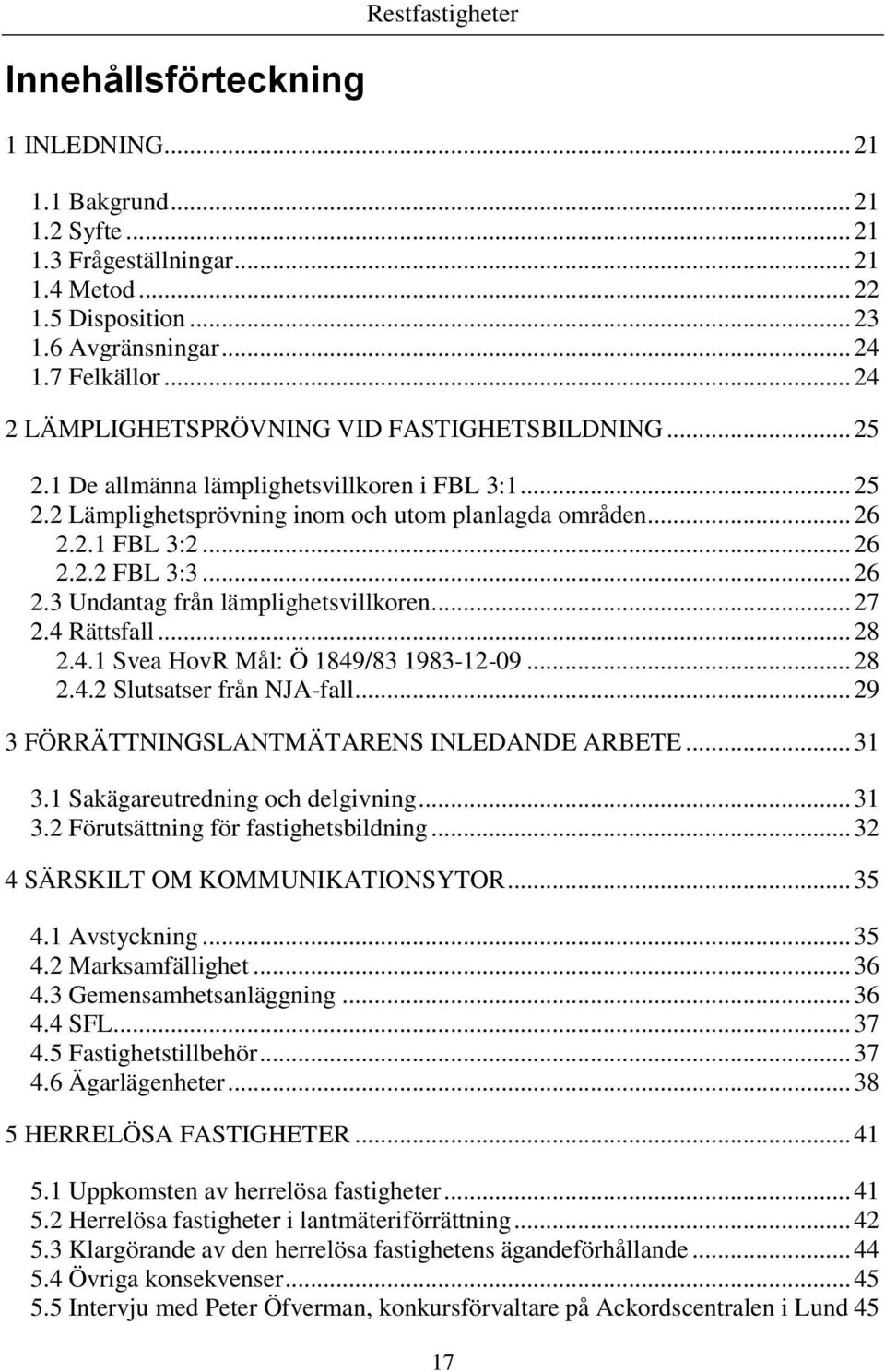 .. 26 2.3 Undantag från lämplighetsvillkoren... 27 2.4 Rättsfall... 28 2.4.1 Svea HovR Mål: Ö 1849/83 1983-12-09... 28 2.4.2 Slutsatser från NJA-fall... 29 3 FÖRRÄTTNINGSLANTMÄTARENS INLEDANDE ARBETE.