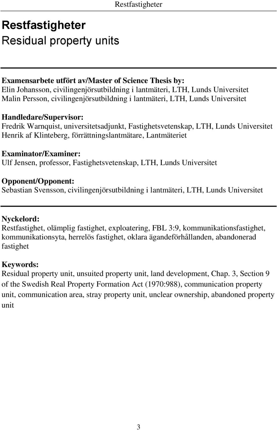 förrättningslantmätare, Lantmäteriet Examinator/Examiner: Ulf Jensen, professor, Fastighetsvetenskap, LTH, Lunds Universitet Opponent/Opponent: Sebastian Svensson, civilingenjörsutbildning i
