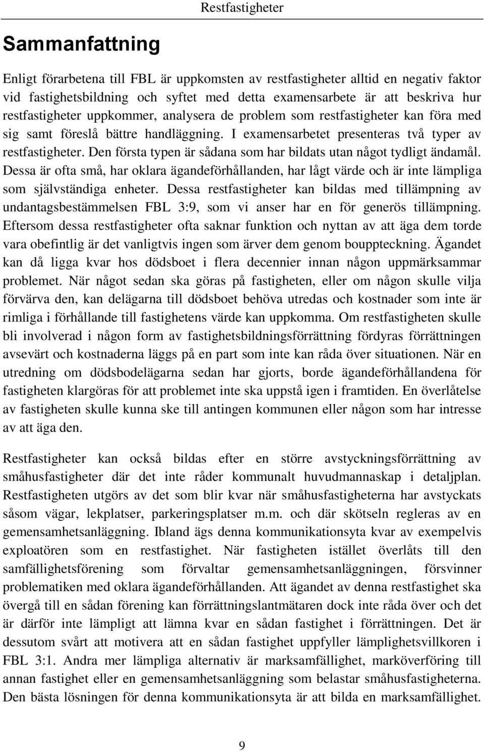 Den första typen är sådana som har bildats utan något tydligt ändamål. Dessa är ofta små, har oklara ägandeförhållanden, har lågt värde och är inte lämpliga som självständiga enheter.