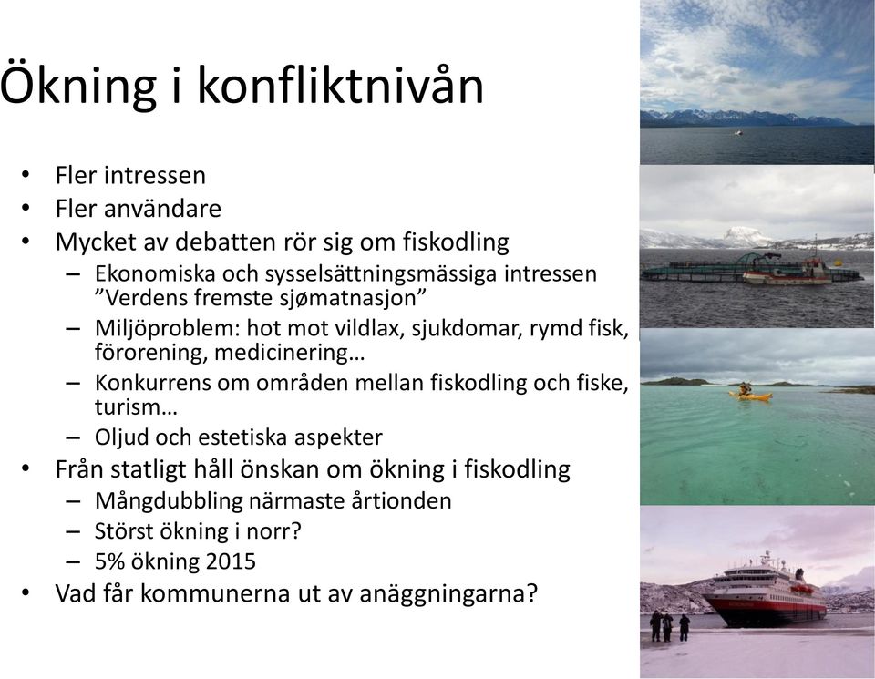 förorening, medicinering Konkurrens om områden mellan fiskodling och fiske, turism Oljud och estetiska aspekter Från