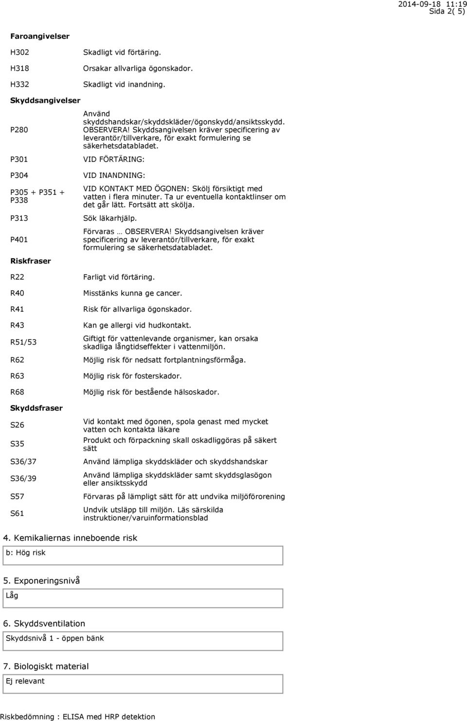 Skyddsangivelsen kräver specificering av leverantör/tillverkare, för exakt formulering se säkerhetsdatabladet.