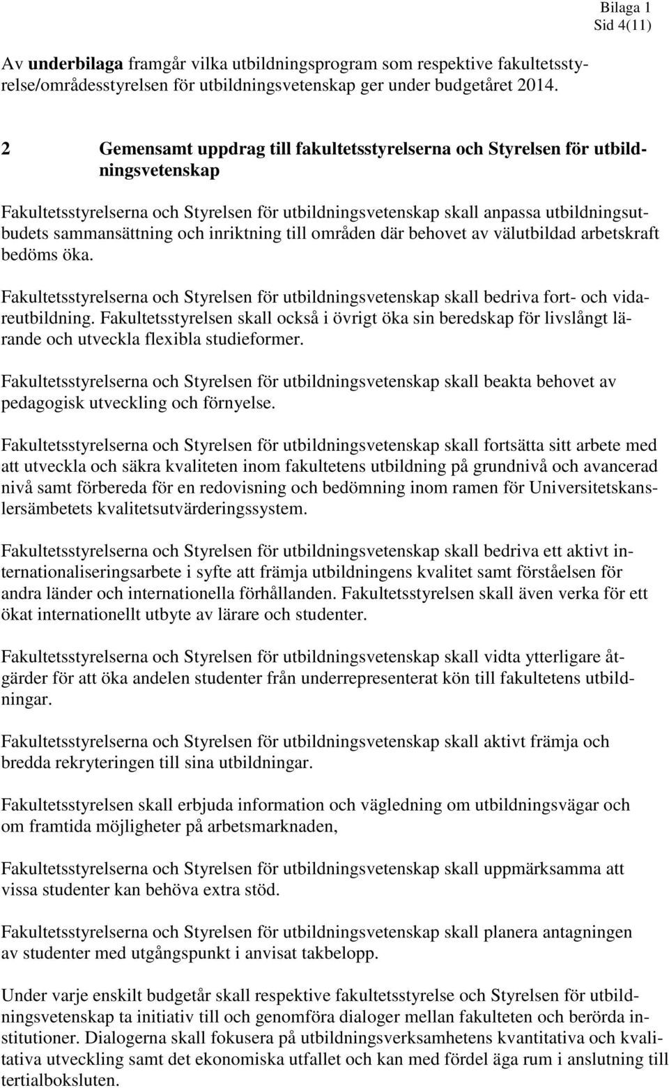 inriktning till områden där behovet av välutbildad arbetskraft bedöms öka. Fakultetsstyrelserna och Styrelsen för utbildningsvetenskap skall bedriva fort- och vidareutbildning.