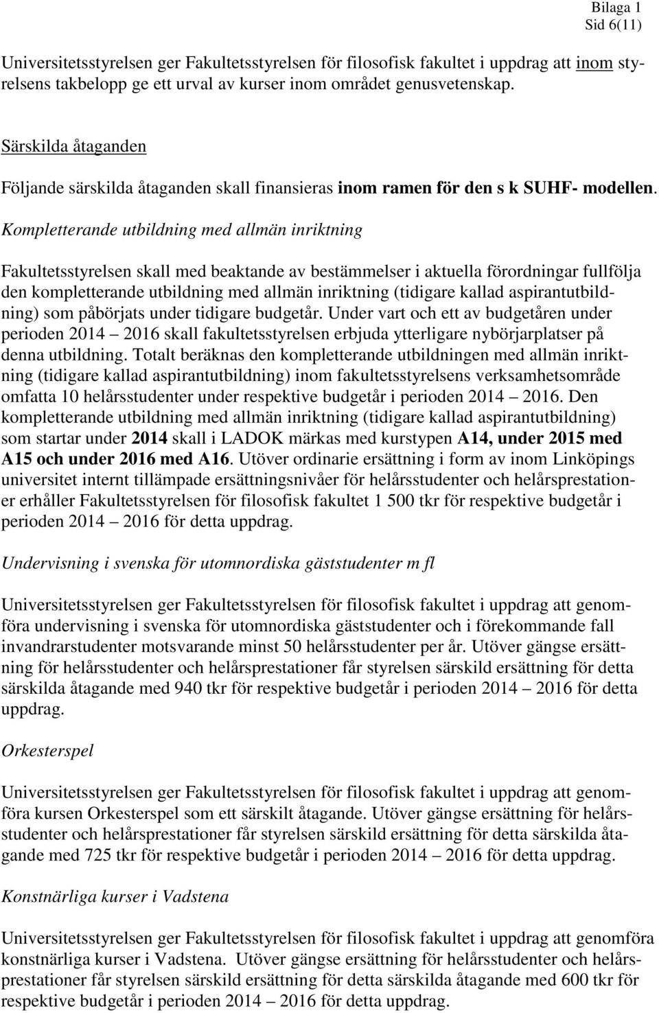 Kompletterande utbildning med allmän inriktning Fakultetsstyrelsen skall med beaktande av bestämmelser i aktuella förordningar fullfölja den kompletterande utbildning med allmän inriktning (tidigare