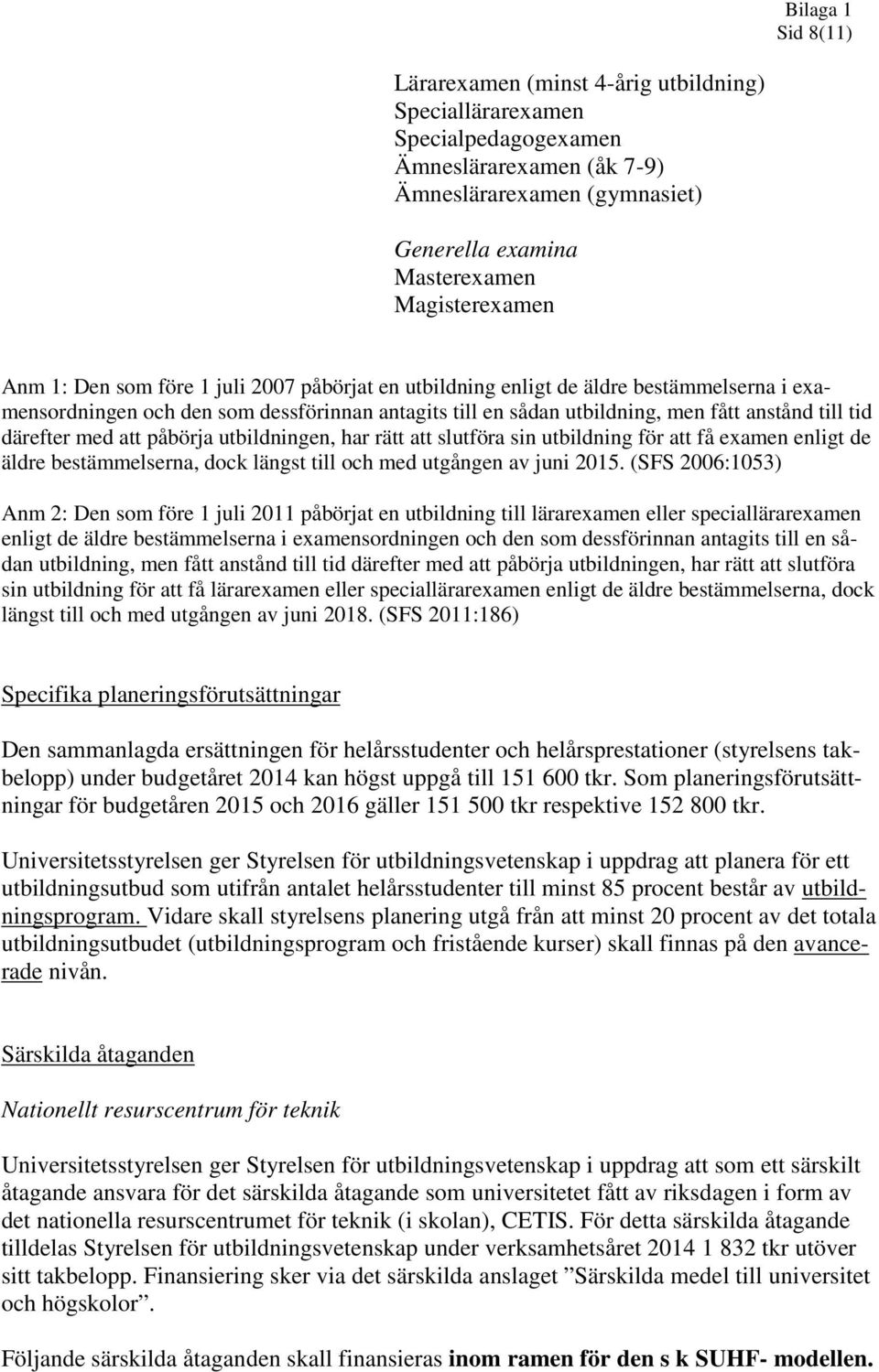 med att påbörja utbildningen, har rätt att slutföra sin utbildning för att få examen enligt de äldre bestämmelserna, dock längst till och med utgången av juni 2015.