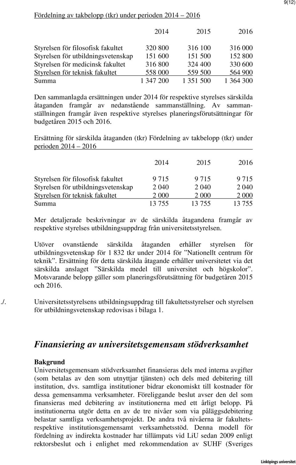 respektive styrelses särskilda åtaganden framgår av nedanstående sammanställning. Av sammanställningen framgår även respektive styrelses planeringsförutsättningar för budgetåren 2015 och 2016.