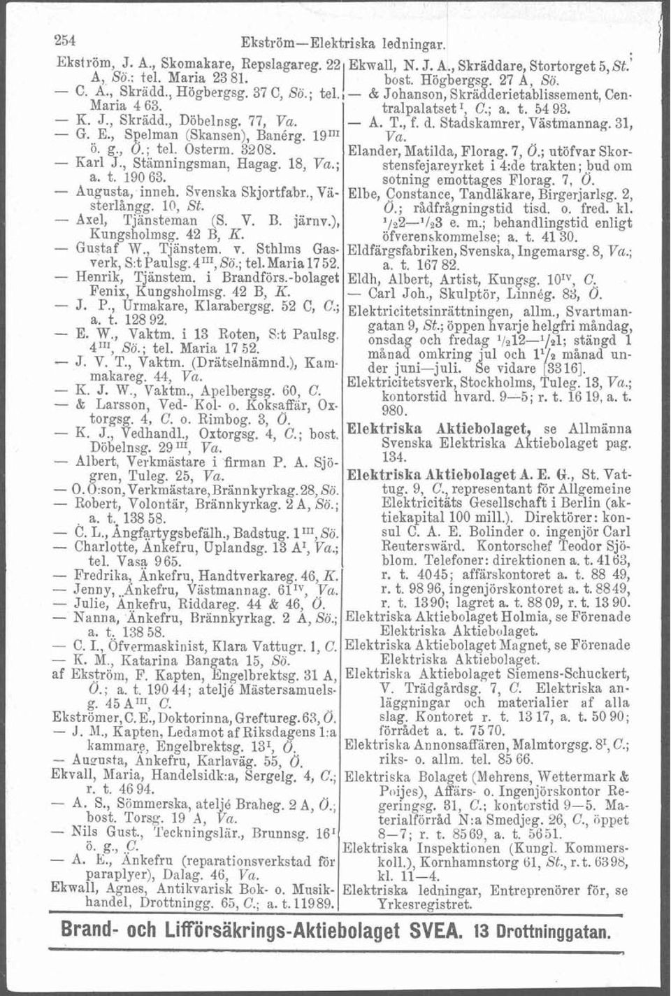 Svenska Skjortfabr., Västerlångg. 10, St. - Axel, Tjänsteman (S. V. B. jarnv.), Kungsholmsg. 42 R, K. - Gustaf W., Tjänstem. v. Sthlms Gasverk, S:t Paulsg. 411', Sö.; tel. Maria 17 52.