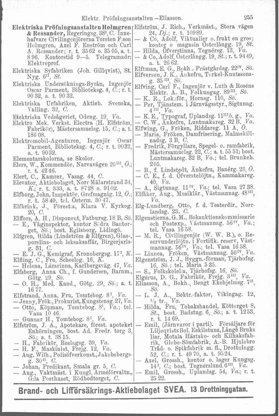 3562 o. 35 05, a. t. - Hilda, bfverstinna, Tegnérsg. 13, Tfa. 8 96. Kontorstid 9-5. Telegramadr: - & Co, Adolf, Osterlångg. 19, St.; r. t. 9449, Elektroprof. a. t. 26 62. Elektriska Syfabriken (Joh.