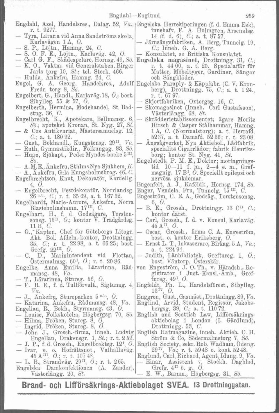 - Hulda, Änkefru, Hamng. 24, C. Engel, G. A. Georg. Handelsres., Adolf Fredr. torg 8, Sv. Engelbert, G., Handl., Karlavag. 18, Ö.; bost. Sihylleg. 55 & 57, 0. Engelberth, Hermina, Modehandel, St.