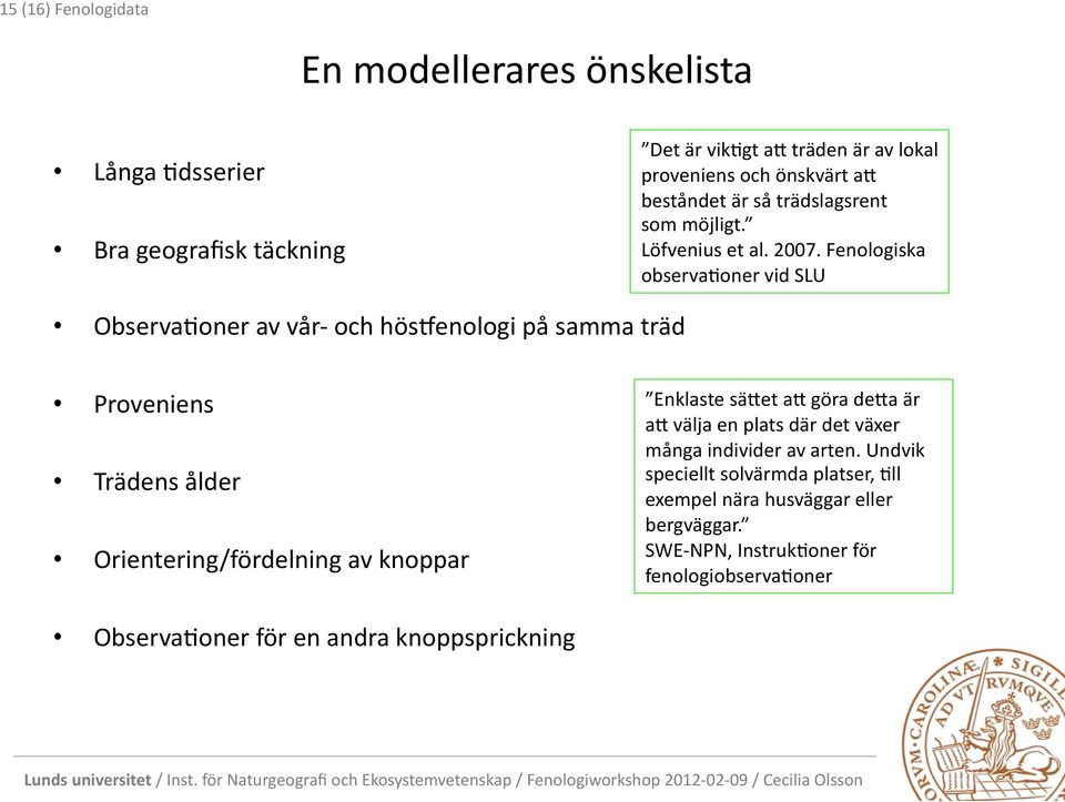 Fenologiska observa9oner vid SLU Observa9oner av vår- och hössenologi på samma träd Proveniens Trädens ålder Orientering/fördelning av knoppar Enklaste