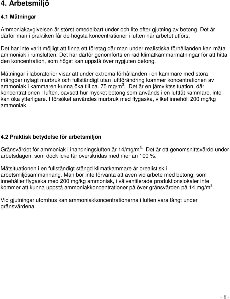 Det har därför genomförts en rad klimatkammarmätningar för att hitta den koncentration, som högst kan uppstå över nygjuten betong.