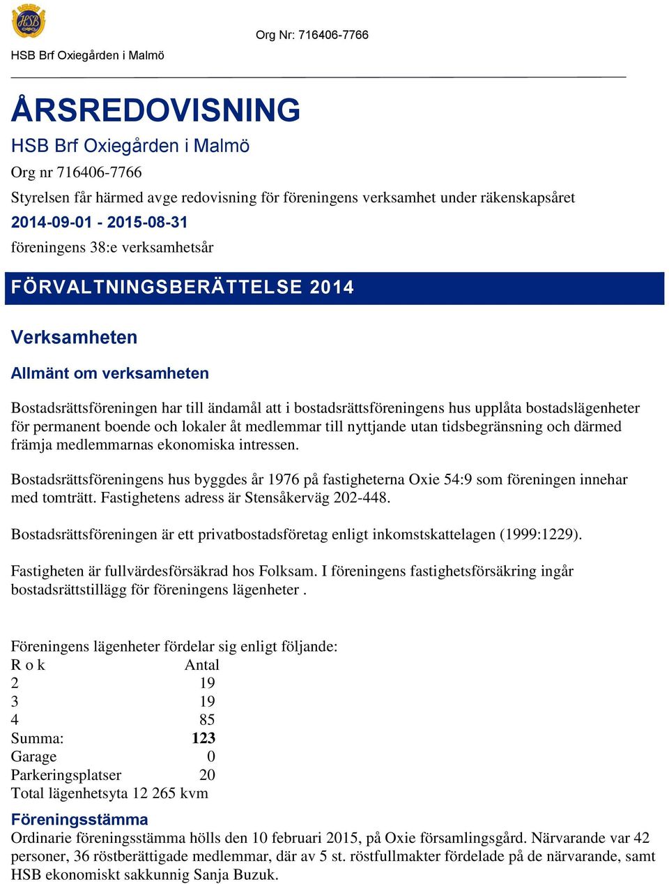 åt medlemmar till nyttjande utan tidsbegränsning och därmed främja medlemmarnas ekonomiska intressen.