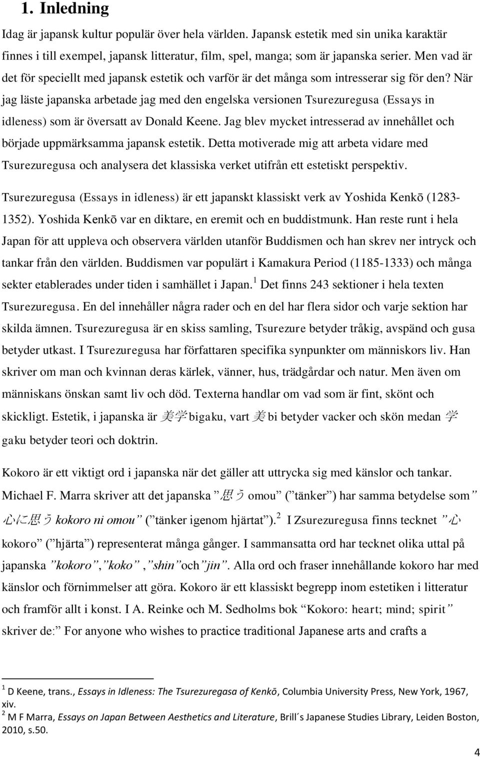 När jag läste japanska arbetade jag med den engelska versionen Tsurezuregusa (Essays in idleness) som är översatt av Donald Keene.