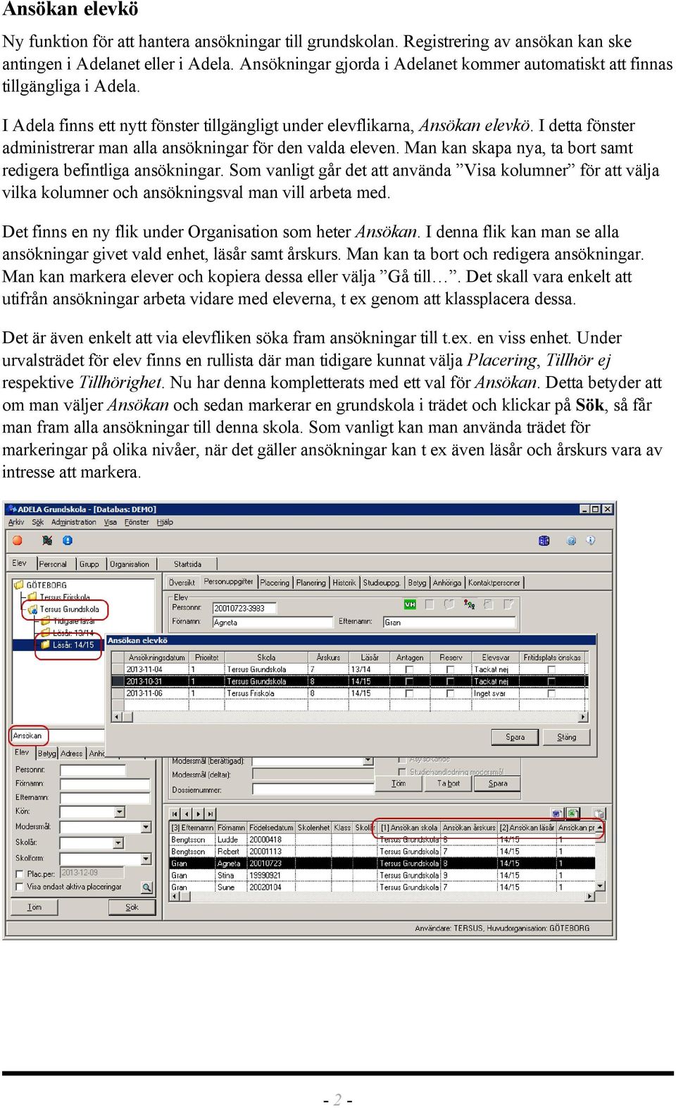 I detta fönster administrerar man alla ansökningar för den valda eleven. Man kan skapa nya, ta bort samt redigera befintliga ansökningar.