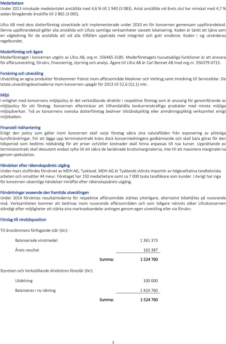 Denna uppförandekod gäller alla anställda och Lifcos samtliga verksamheter oavsett lokalisering.