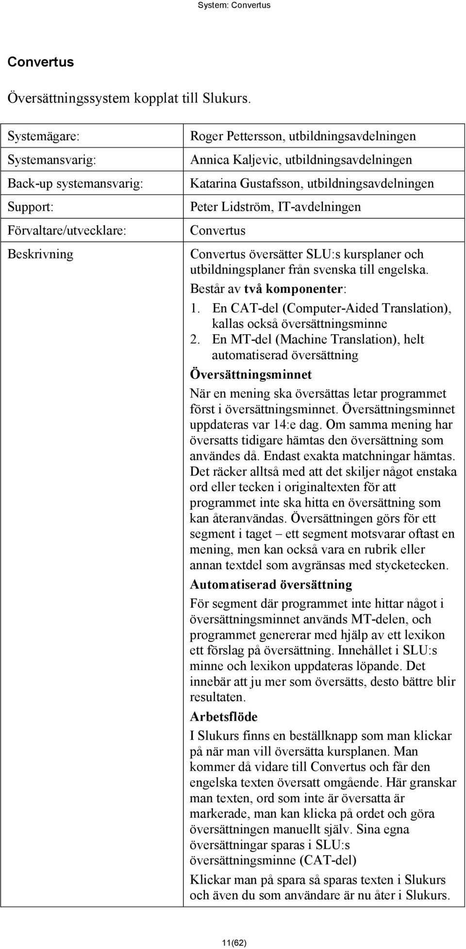 utbildningsavdelningen Peter Lidström, IT-avdelningen Convertus Convertus översätter SLU:s kursplaner och utbildningsplaner från svenska till engelska. Består av två komponenter: 1.