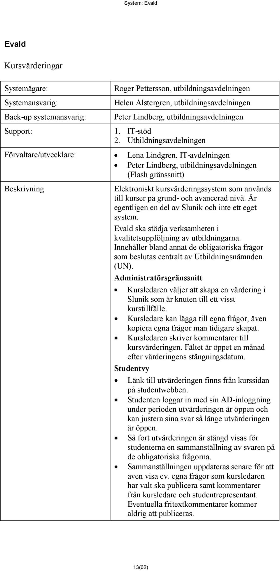 Utbildningsavdelningen Förvaltare/utvecklare: Lena Lindgren, IT-avdelningen Peter Lindberg, utbildningsavdelningen (Flash gränssnitt) Beskrivning Elektroniskt kursvärderingssystem som används till