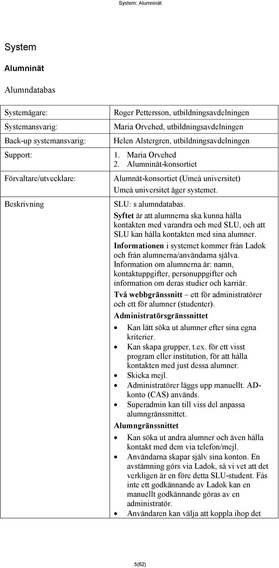 SLU: s alumndatabas. Syftet är att alumnerna ska kunna hålla kontakten med varandra och med SLU, och att SLU kan hålla kontakten med sina alumner.