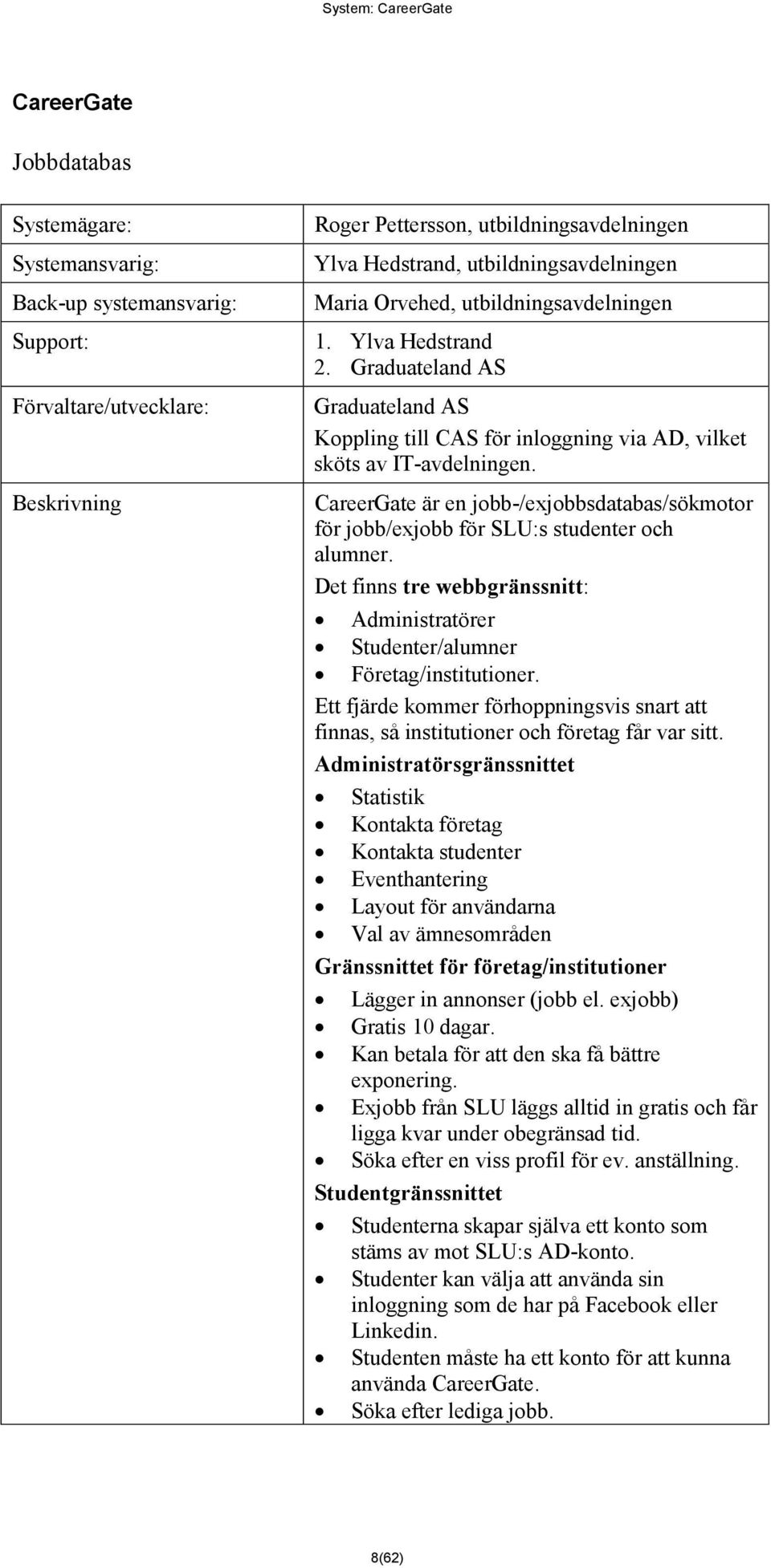 CareerGate är en jobb-/exjobbsdatabas/sökmotor för jobb/exjobb för SLU:s studenter och alumner. Det finns tre webbgränssnitt: Administratörer Studenter/alumner Företag/institutioner.