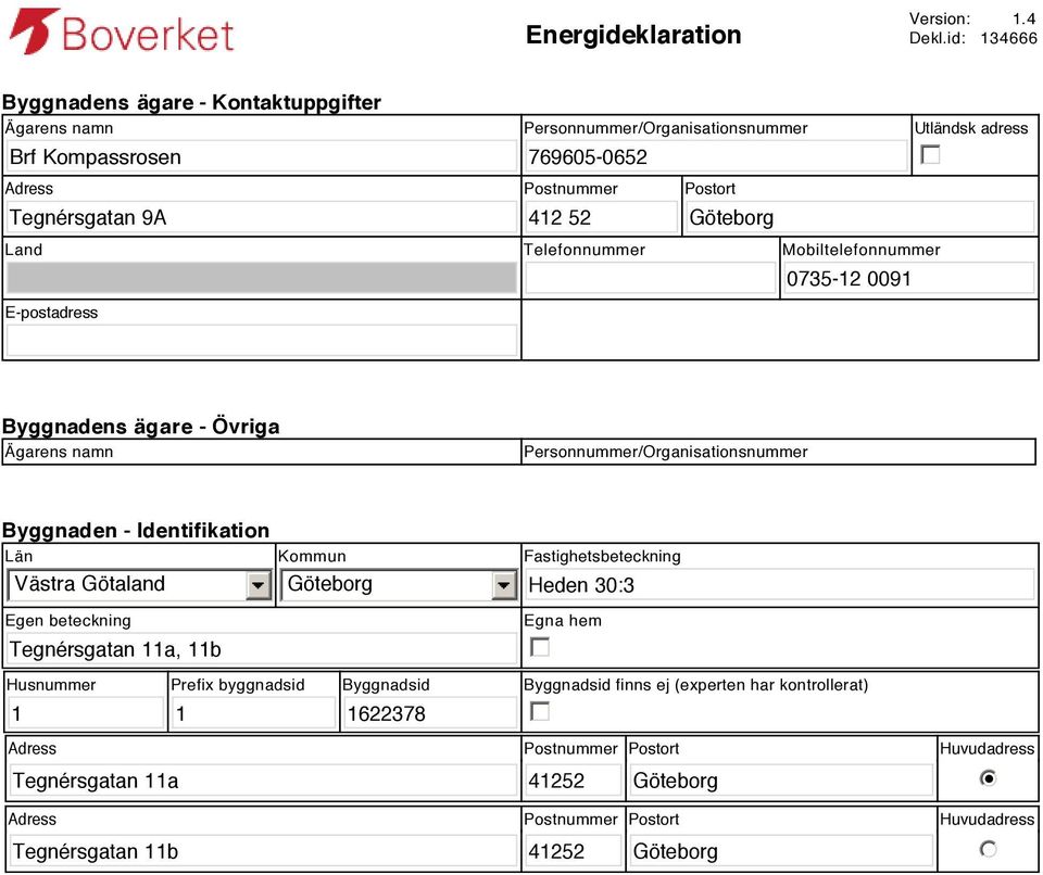 Utländsk adress Land Telefonnummer Mobiltelefonnummer E-postadress 0735-12 0091 Byggnadens ägare - Övriga Ägarens namn Personnummer/Organisationsnummer Byggnaden - Identifikation Län