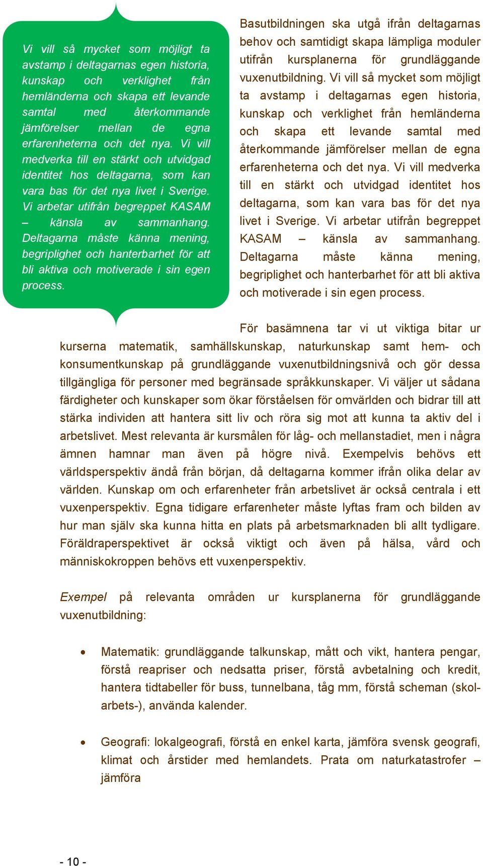 Deltagarna måste känna mening, begriplighet och hanterbarhet för att bli aktiva och motiverade i sin egen process.