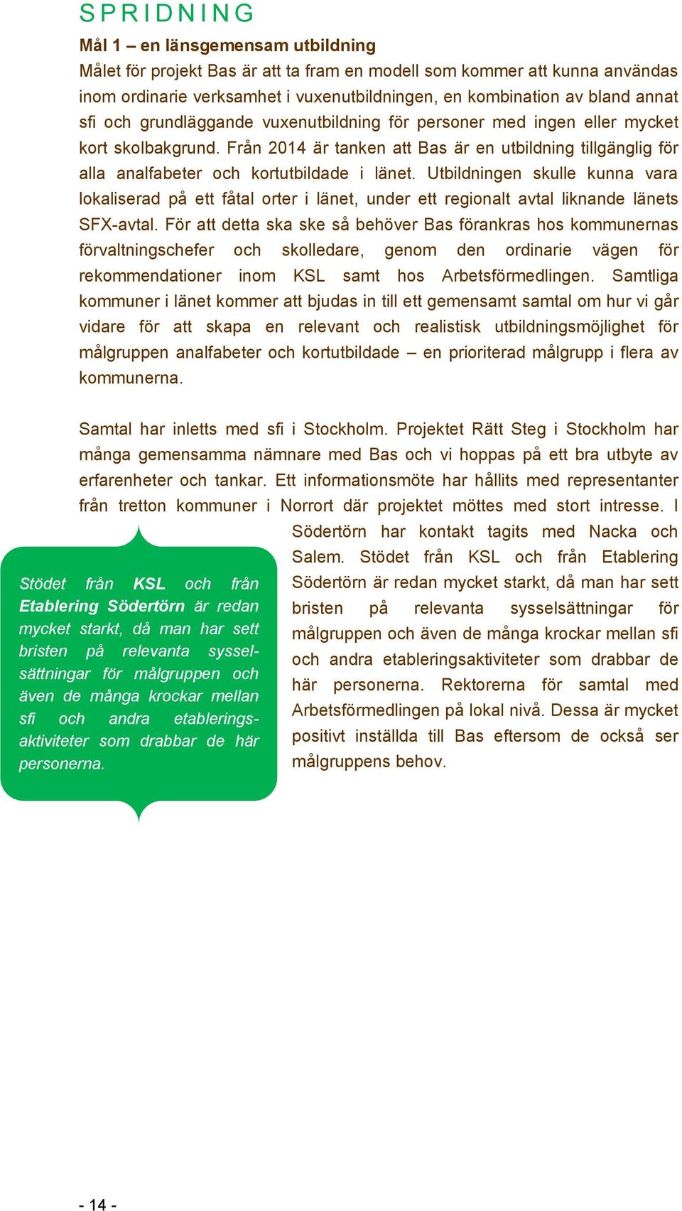 Från 2014 är tanken att Bas är en utbildning tillgänglig för alla analfabeter och kortutbildade i länet.