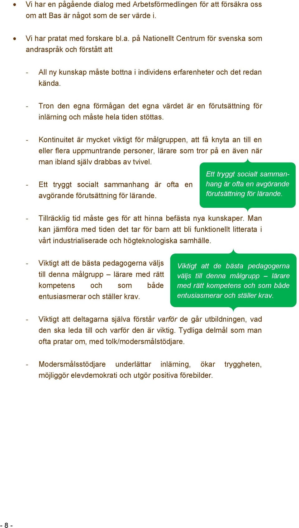 - Kontinuitet är mycket viktigt för målgruppen, att få knyta an till en eller flera uppmuntrande personer, lärare som tror på en även när man ibland själv drabbas av tvivel.