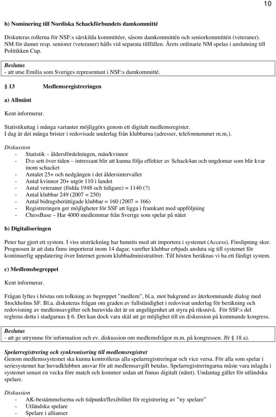 13 Medlemsregistreringen a) Allmänt Kent informerar. Statistikuttag i många varianter möjliggörs genom ett digitalt medlemsregister.