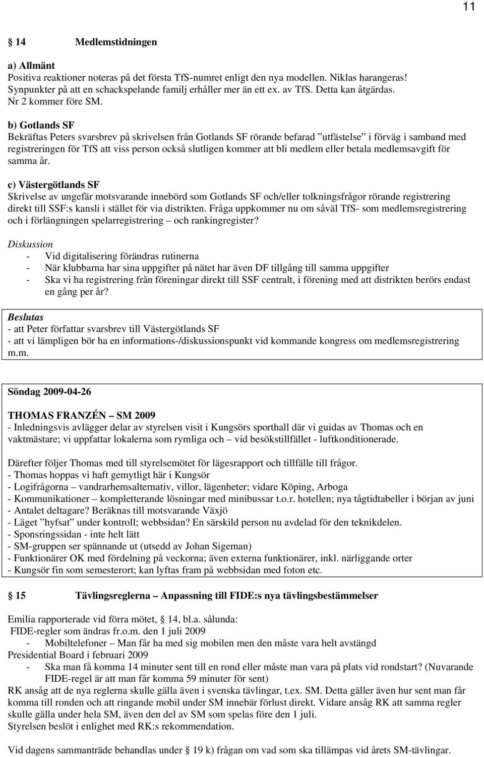 b) Gotlands SF Bekräftas Peters svarsbrev på skrivelsen från Gotlands SF rörande befarad utfästelse i förväg i samband med registreringen för TfS att viss person också slutligen kommer att bli medlem