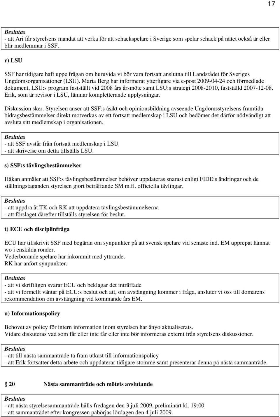 Maria Berg har informerat ytterligare via e-post 2009-04-24 och förmedlade dokument, LSU:s program fastställt vid 2008 års årsmöte samt LSU:s strategi 2008-2010, fastställd 2007-12-08.