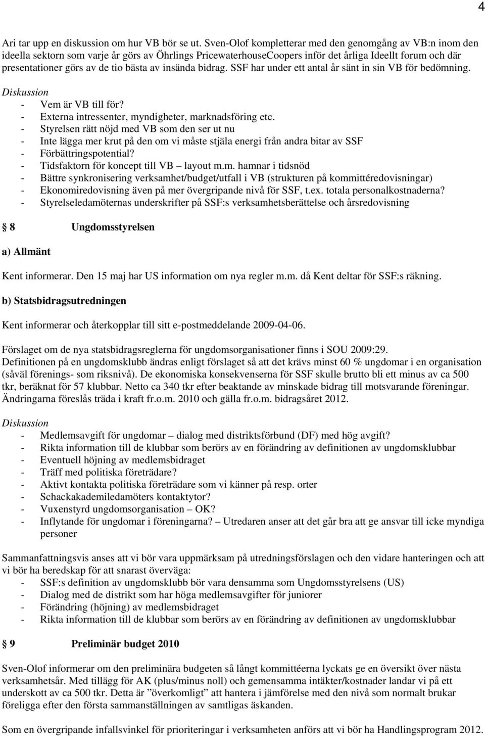 bästa av insända bidrag. SSF har under ett antal år sänt in sin VB för bedömning. - Vem är VB till för? - Externa intressenter, myndigheter, marknadsföring etc.