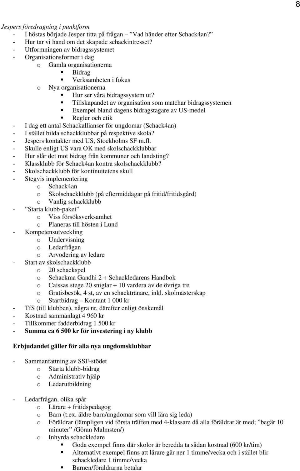 Tillskapandet av organisation som matchar bidragssystemen Exempel bland dagens bidragstagare av US-medel Regler och etik - I dag ett antal Schackallianser för ungdomar (Schack4an) - I stället bilda