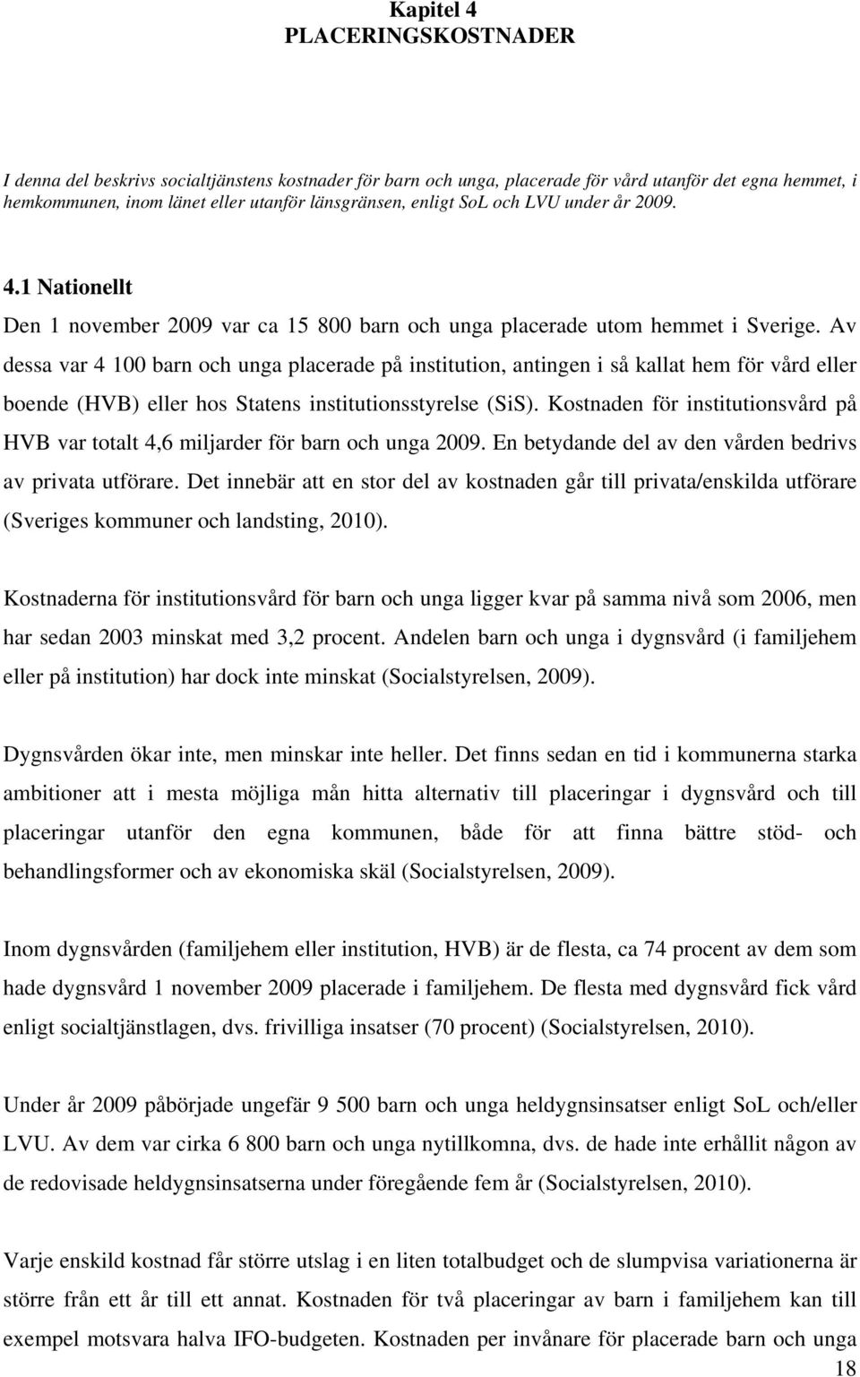 Av dessa var 4 100 barn och unga placerade på institution, antingen i så kallat hem för vård eller boende (HVB) eller hos Statens institutionsstyrelse (SiS).