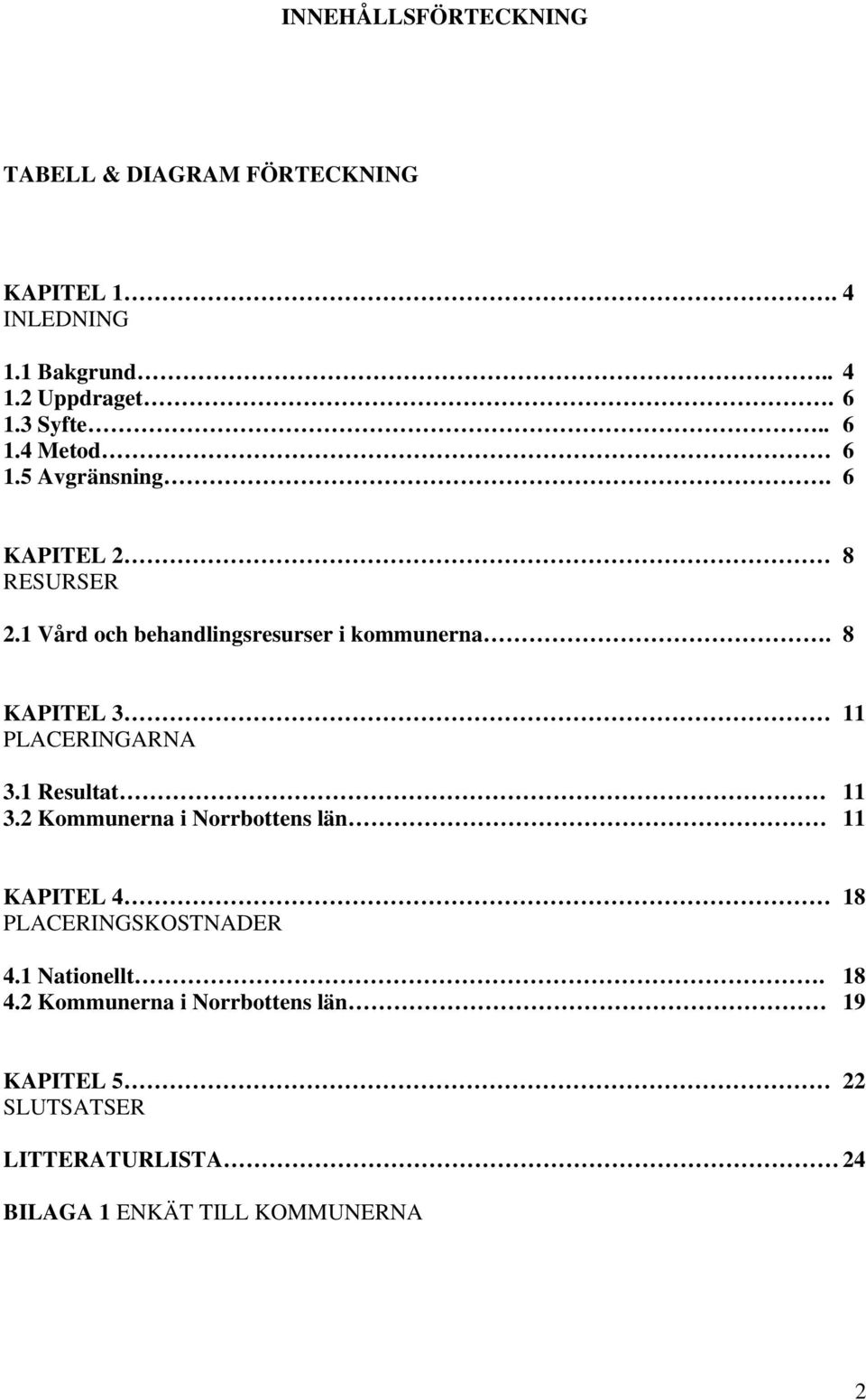 8 KAPITEL 3 11 PLACERINGARNA 3.1 Resultat 11 3.2 Kommunerna i Norrbottens län 11 KAPITEL 4 18 PLACERINGSKOSTNADER 4.