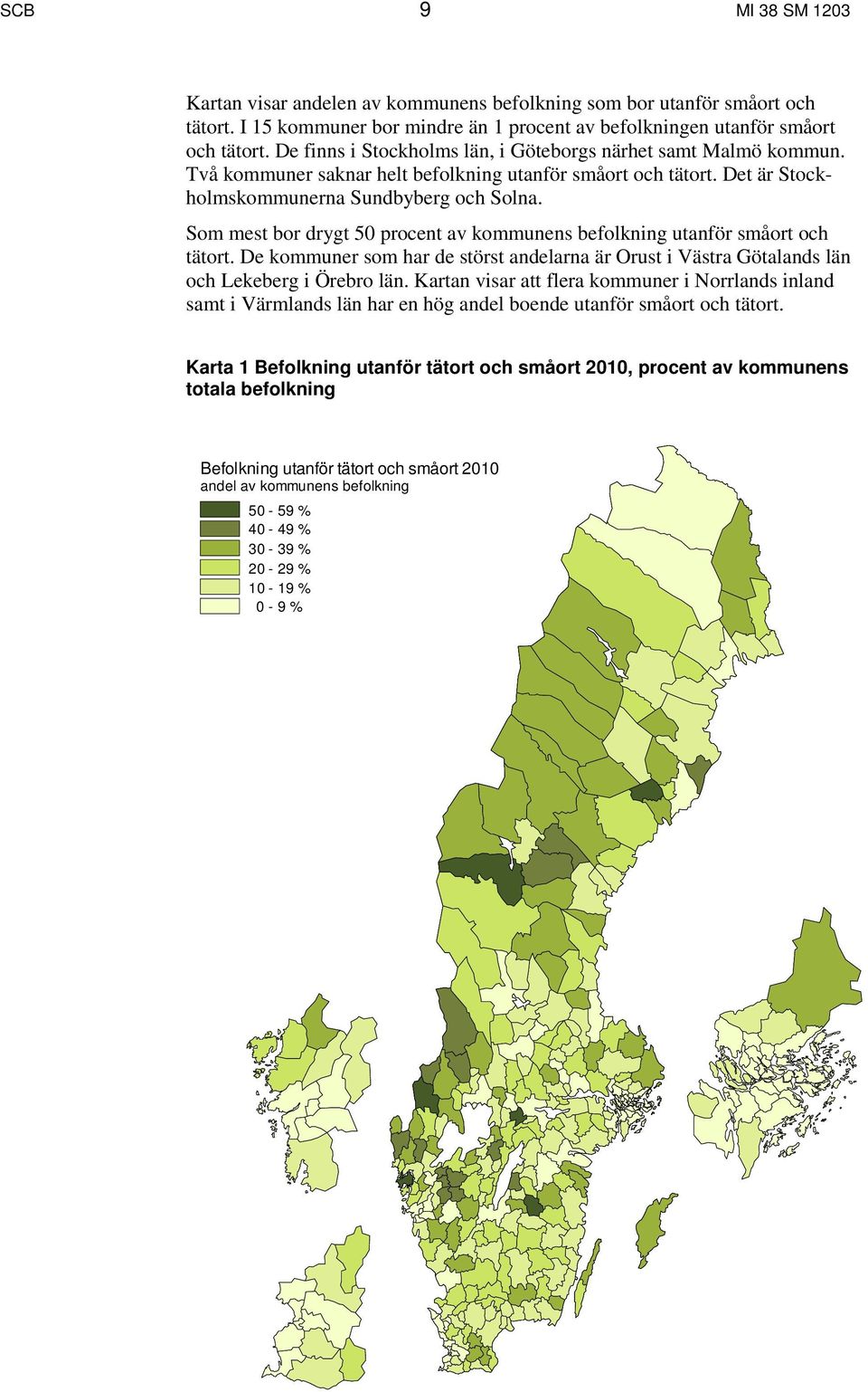 Som mest bor drygt 50 procent av kommunens befolkning utanför småort och tätort. De kommuner som har de störst arna är Orust i Västra Götalands län och Lekeberg i Örebro län.