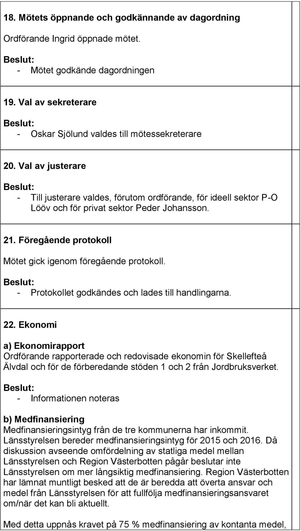 - Protokollet godkändes och lades till handlingarna. 22.