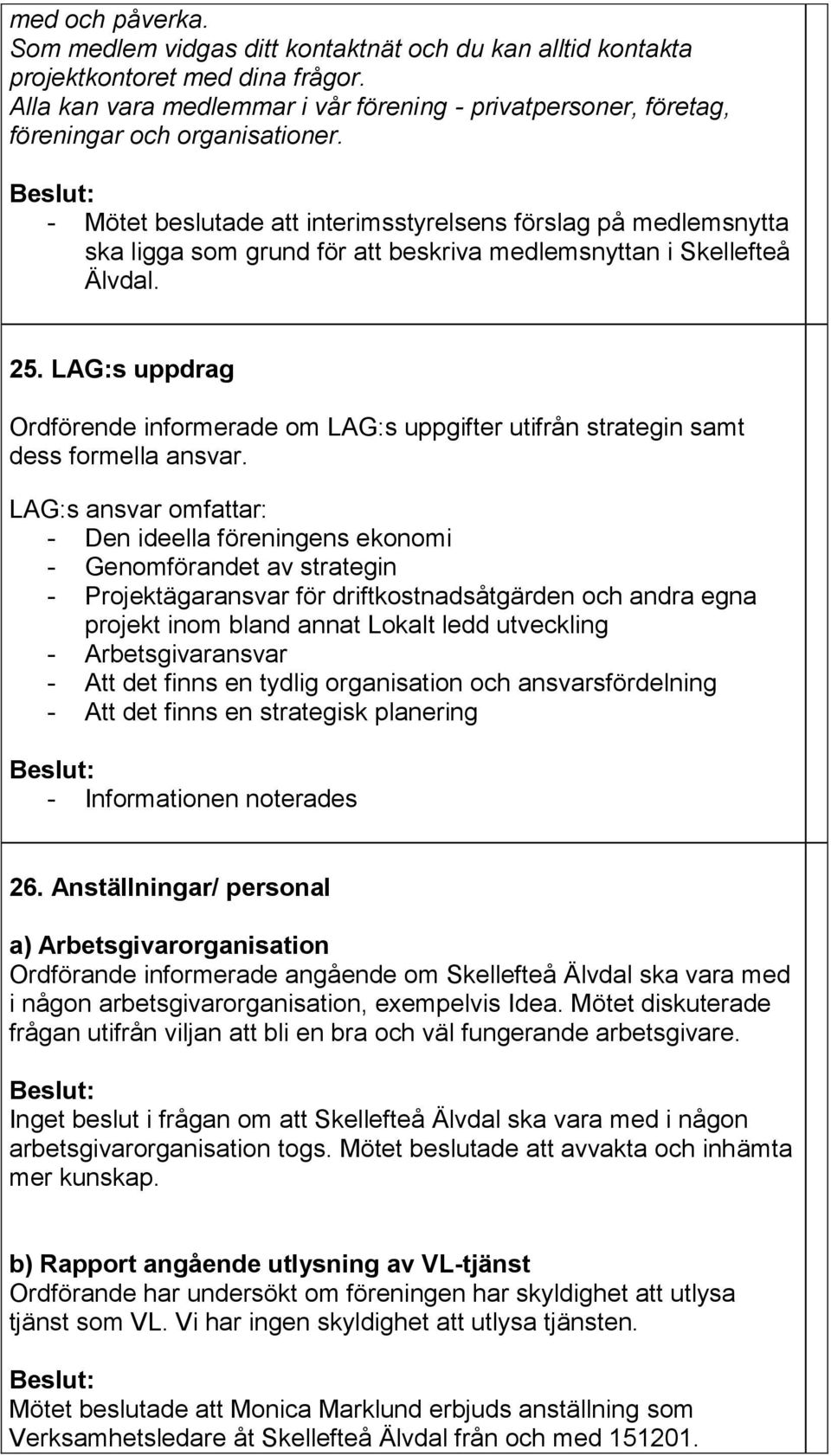 - Mötet beslutade att interimsstyrelsens förslag på medlemsnytta ska ligga som grund för att beskriva medlemsnyttan i Skellefteå Älvdal. 25.