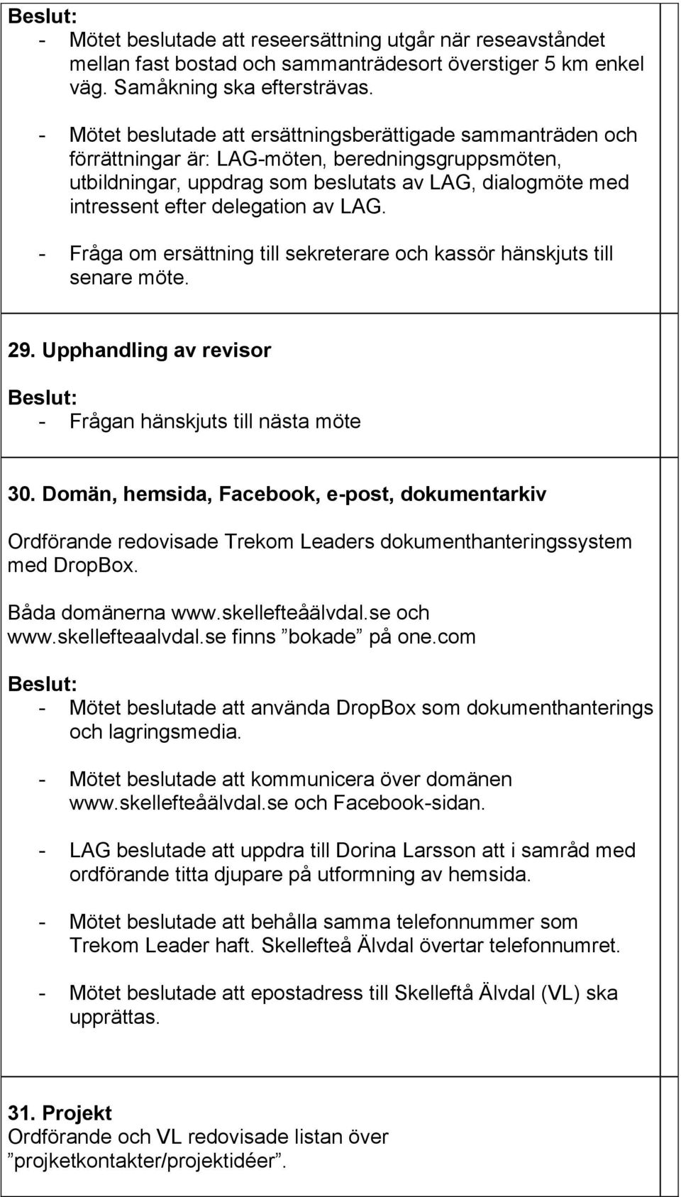 delegation av LAG. - Fråga om ersättning till sekreterare och kassör hänskjuts till senare möte. 29. Upphandling av revisor - Frågan hänskjuts till nästa möte 30.