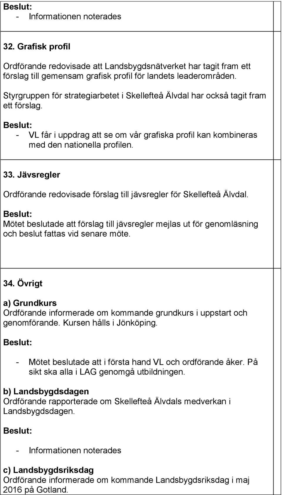 Jävsregler Ordförande redovisade förslag till jävsregler för Skellefteå Älvdal. Mötet beslutade att förslag till jävsregler mejlas ut för genomläsning och beslut fattas vid senare möte. 34.