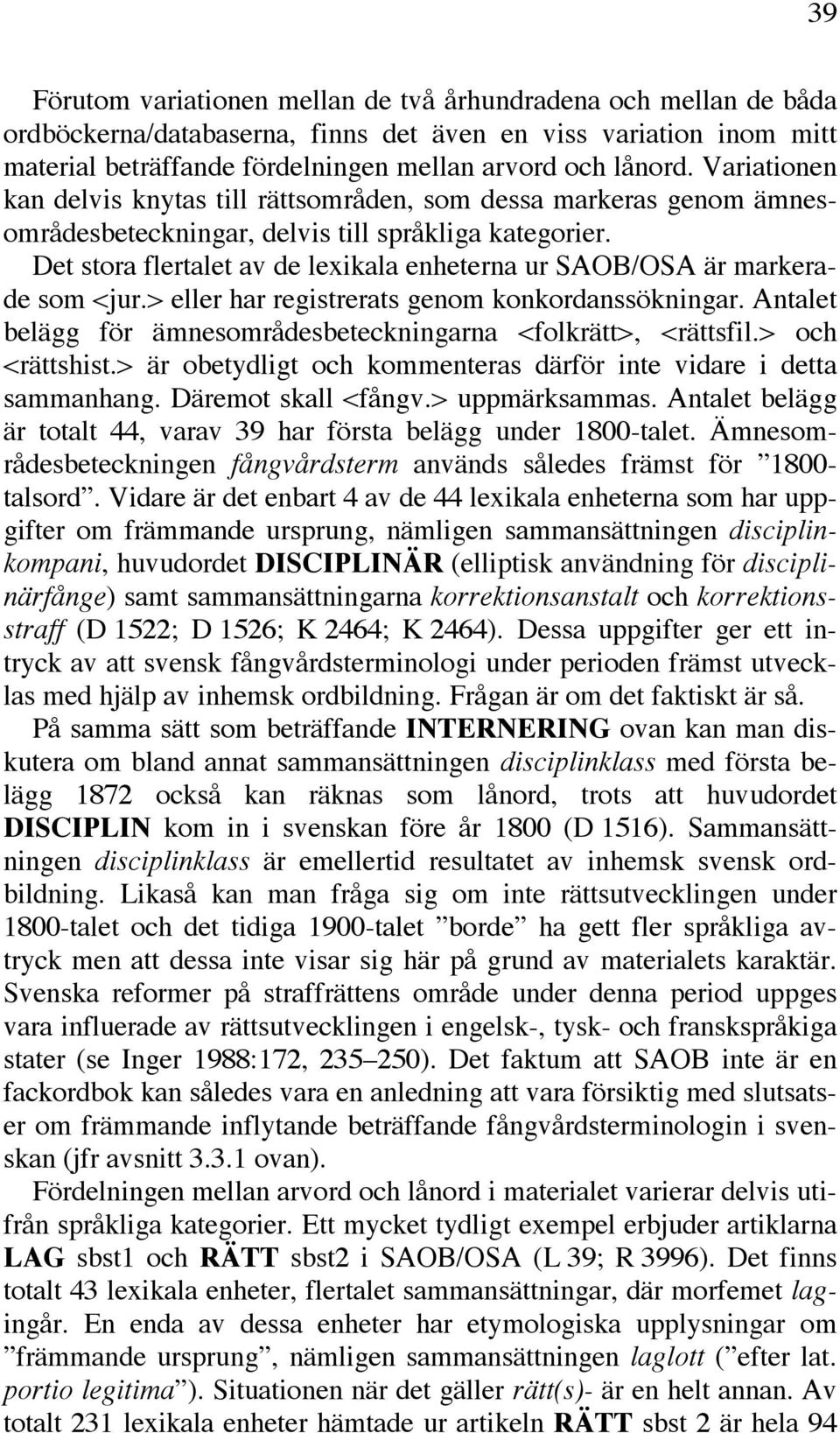 Det stora flertalet av de lexikala enheterna ur SAOB/OSA är markerade som <jur.> eller har registrerats genom konkordanssökningar. Antalet belägg för ämnesområdesbeteckningarna <folkrätt>, <rättsfil.