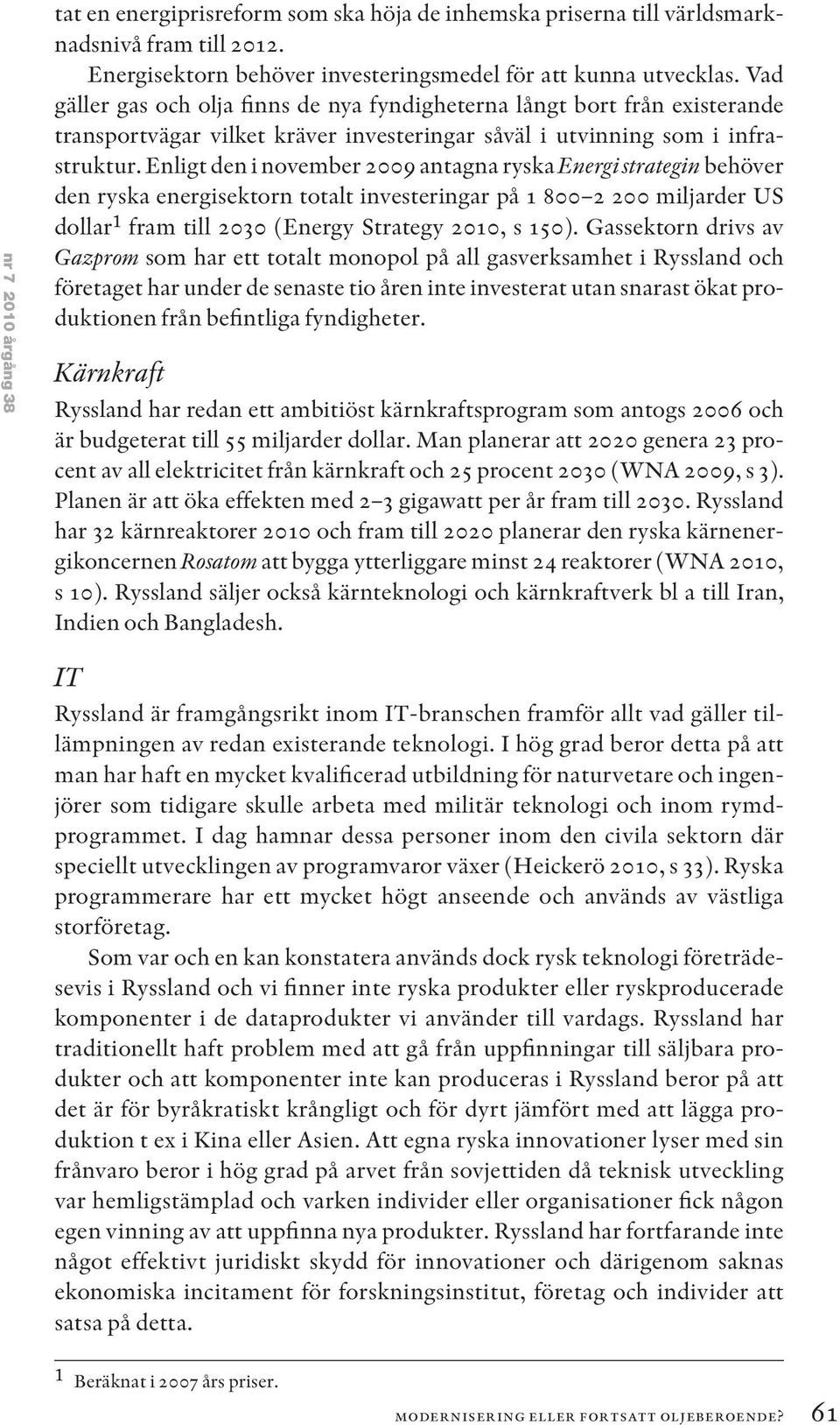 Enligt den i november antagna ryska Energi strategin behöver den ryska energisektorn totalt investeringar på 1 800 2 200 miljarder US dollar 1 fram till 2030 (Energy Strategy 2010, s 150).