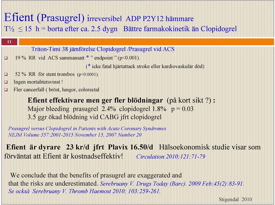 (* icke fatal hjärtattack stroke eller kardiovaskulär död) 52 % RR för stent trombos (p<0.0001). Ingen mortalitetsvinst!