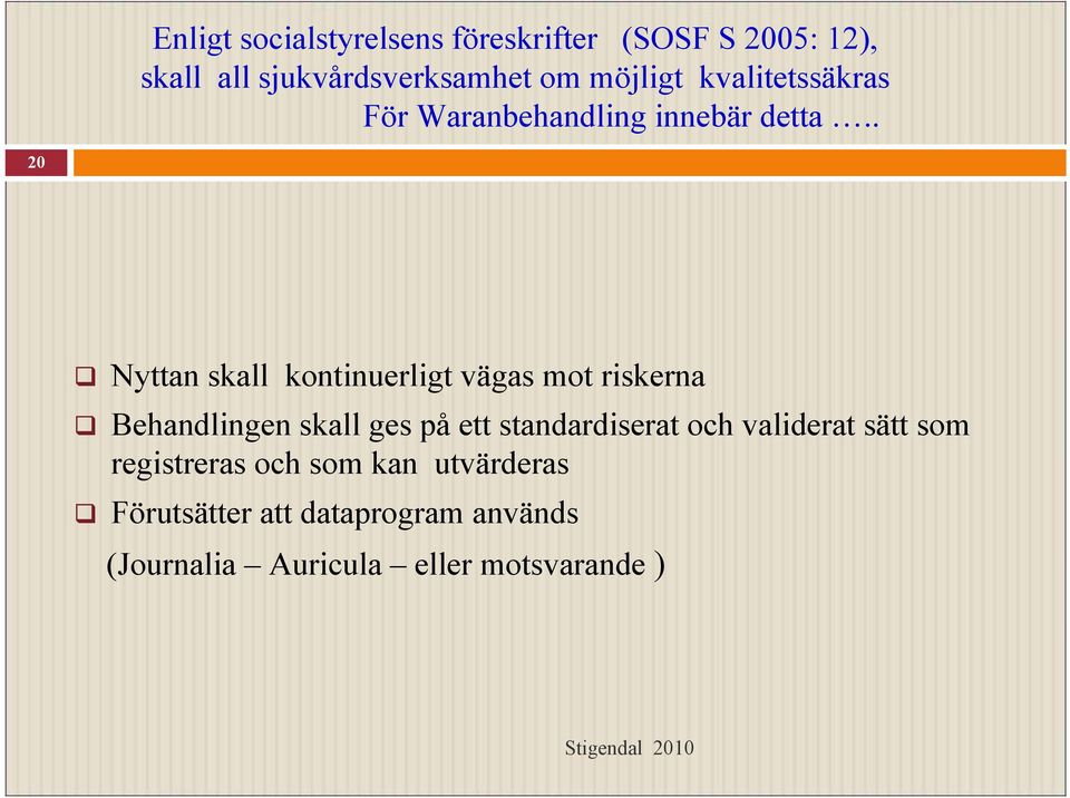 . 20 Nyttan skall kontinuerligt vägas mot riskerna Behandlingen skall ges på ett