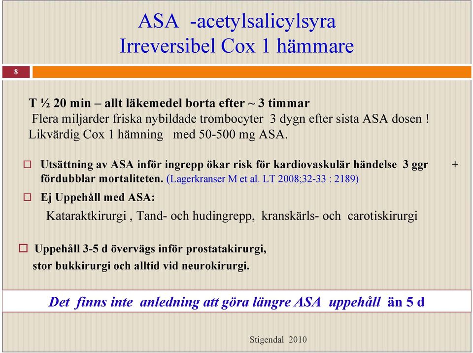 Utsättning av ASA inför ingrepp ökar risk för kardiovaskulär händelse 3 ggr + fördubblar mortaliteten. (Lagerkranser M et al.