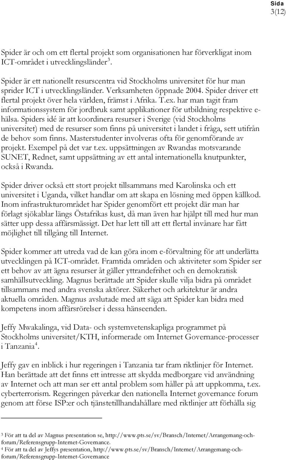 Spider driver ett flertal projekt över hela världen, främst i Afrika. T.ex. har man tagit fram informationssystem för jordbruk samt applikationer för utbildning respektive e- hälsa.