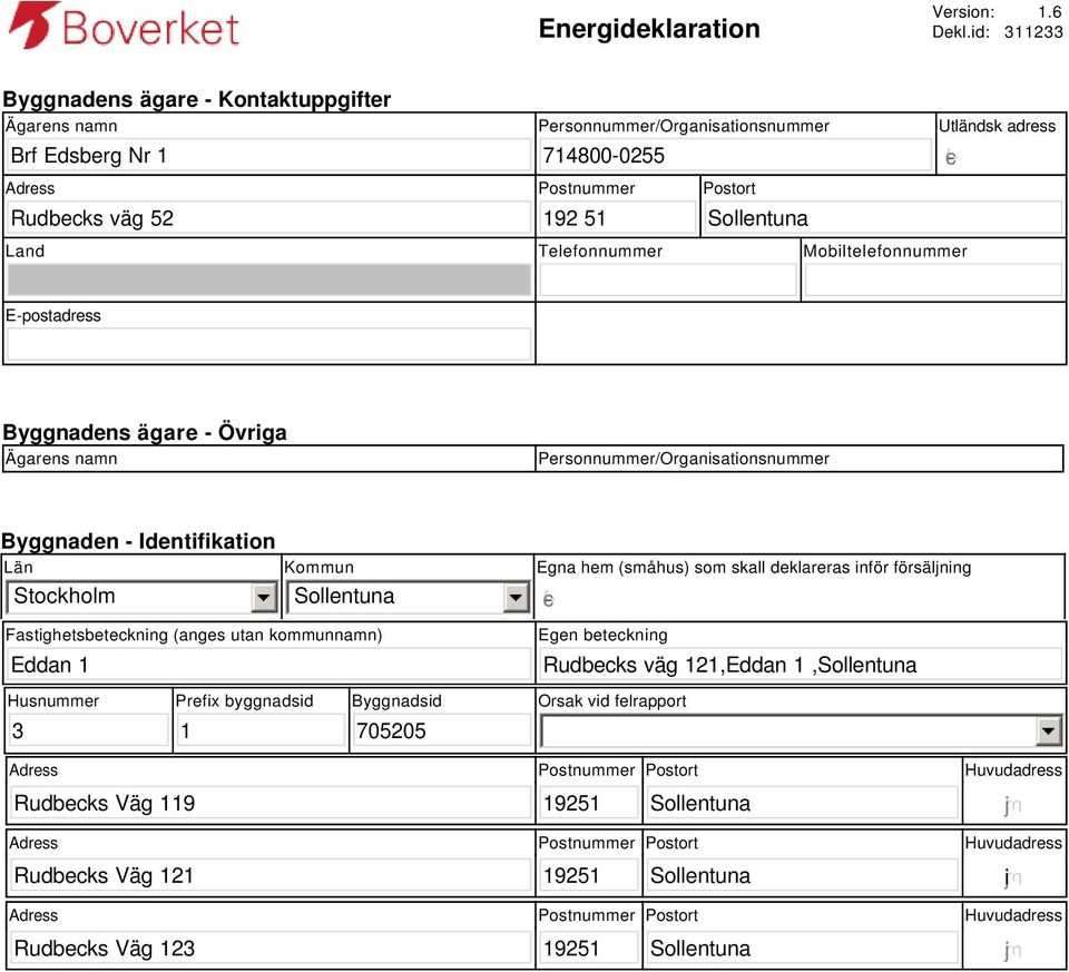 Land Telefonnummer Mobiltelefonnummer E-postadress Byggnadens ägare - Övriga Ägarens namn Personnummer/Organisationsnummer Byggnaden - Identifikation Län Stockholm Kommun Sollentuna