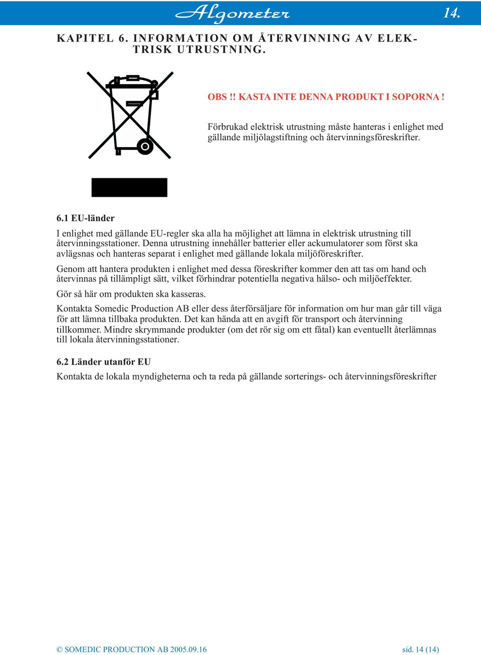 1 EU-länder I enlighet med gällande EU-regler ska alla ha möjlighet att lämna in elektrisk utrustning till återvinningsstationer.